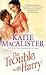 The Trouble With Harry by Katie MacAlister The Trouble With Harry by Katie MacAlister