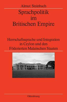Sprachpolitik im Britischen Empire: Herrschaftssprache und Integration in Ceylon und den Föderierten Malaiischen Staaten (Veröffentlichungen des ... Institute London, 67) (German Edition)