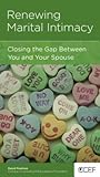 Renewing Marital Intimacy: Closing the Gap Between Your and Your Spouse