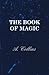 The Book of Magic - Being a Simple Description of Some Good Tricks and How to Do Them with Patter