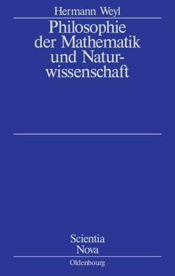 Philosophie der Mathematik und Naturwissenschaft: Nach der 2. Auflage des amerikanischen Werkes übersetzt und bearbeitet von Gottlob Kirschmer (Scientia Nova) (German Edition)