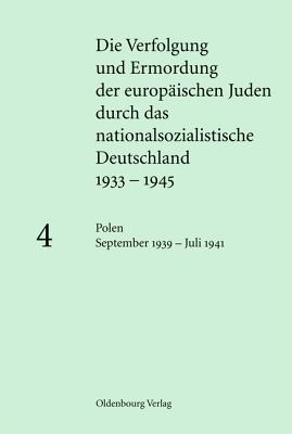 Die Verfolgung und Ermordung der europäischen Juden durch das nationalsozialistische Deutschland 1933-1945, Vol. 4: Polen September 1939 – Juli 1941