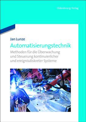 Automatisierungstechnik: Methoden Für Die Überwachung Und Steuerung Kontinuierlicher Und Ereignisdiskreter Systeme (German Edition)