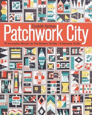Patchwork City: 75 Innovative Blocks for the Modern Quilter - 6 Sampler Quilts