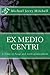 Ex Medio Centri: A Study of...
