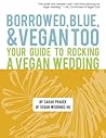 Borrowed, Blue & Vegan Too: Your Guide to Rocking A Vegan Wedding