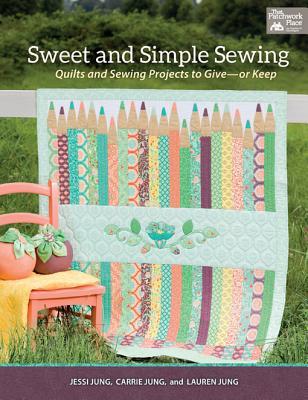 Sweet and Simple Sewing: Quilts and Sewing Projects to Give - Or Keep
