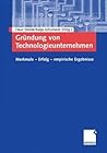 Gründung von Technologieunternehmen: Merkmale ― Erfolg ― empirische Ergebnisse (German Edition)
