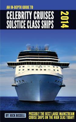 An In-depth Guide to Celebrity Cruises Solstice Class Ships - 2014 Edition: Possibly the Best Mainstream Cruise Ships on the High Seas Today