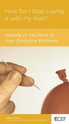 How Do I Stop Losing It With My Kids? Getting to the Heart of Your Discipline Problems