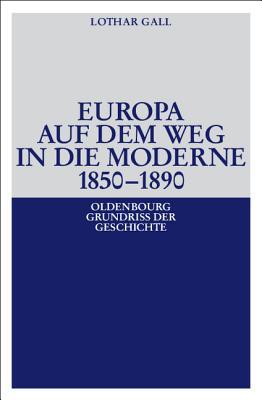 Europa auf dem Weg in die Moderne 1850-1890 (Oldenbourg Grundriss Der Geschichte) (German Edition)