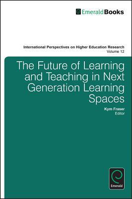 The Future of Learning and Teaching in Next Generation Learning Spaces (International Perspectives on Higher Education Research, 12)
