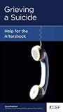 Grieving a Suicide: Help for the Aftershock Grieving a Suicide: Help for the Aftershock