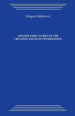 Applied structures of the creating field of information: Study guide on the course by Grigori Petrovich Grabovoi "Technology of preventive forecasting and safe development"