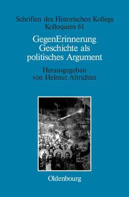 GegenErinnerung: Geschichte als politisches Argument im Transformationsprozeß Ost-, Ostmittel- und Südosteuropas (Schriften des Historischen Kollegs, 61) (German Edition)