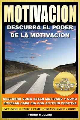 Motivacion - Descubra el Poder de la Motivacion: Descubra Como Estar Motivado y Como Empezar Cada Dia con Actitud Positiva (Libros de Autoayuda) (Spanish Edition)