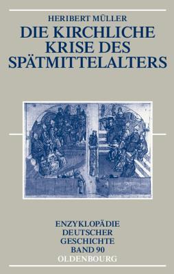 Die kirchliche Krise des Spätmittelalters: Schisma, Konziliarismus und Konzilien (Enzyklopädie deutscher Geschichte, 90) (German Edition)