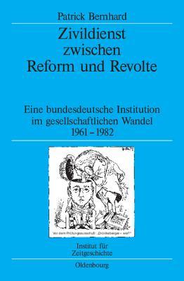 Zivildienst zwischen Reform und Revolte: Eine bundesdeutsche Institution im gesellschaftlichen Wandel 1961-1982 (Quellen und Darstellungen zur Zeitgeschichte, 64) (German Edition)