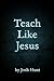 Teach Like Jesus