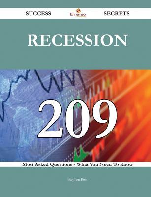 Recession 209 Success Secrets - 209 Most Asked Questions on Recession - What You Need to Know