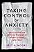 Taking Control of Anxiety: Small Steps for Getting the Best of Worry, Stress, and Fear (APA LifeTools Series)