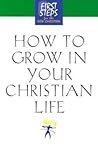 How to Grow in Your Christian Life (First Steps for the New Christian)