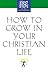 How to Grow in Your Christian Life (First Steps for the New Christian)