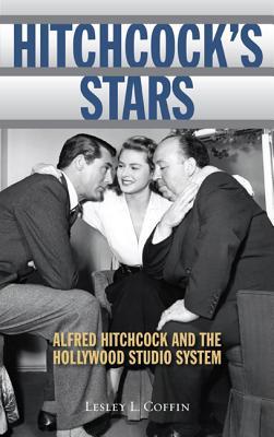 Hitchcock's Stars: Alfred Hitchcock and the Hollywood Studio System (Hardcover)