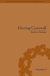 Electing Cromwell: The Making of a Politician Electing Cromwell: The Making of a Politician
