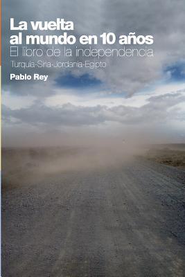 La vuelta al mundo en 10 años: El libro de la independencia: Turquía, Siria, Jordania, Egipto... (Spanish Edition)