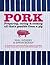 Pork: Preparing, Curing and Cooking All That’s Possible From a Pig