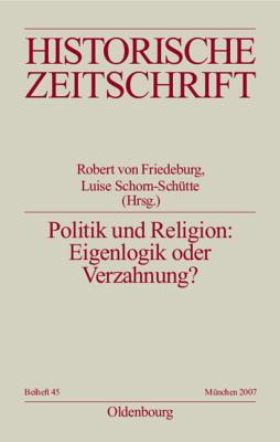 Politik und Religion: Eigenlogik oder Verzahnung?: Europa im 16. Jahrhundert (Historische Zeitschrift / Beihefte, N.F. 45) (German Edition)