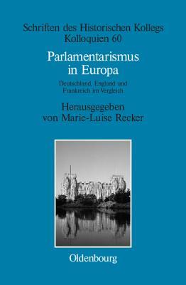 Parlamentarismus in Europa: Deutschland, England und Frankreich im Vergleich (Schriften des Historischen Kollegs, 60) (German Edition)