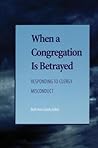 When a Congregation Is Betrayed: Responding to Clergy Misconduct When a Congregation Is Betrayed: Responding to Clergy Misconduct