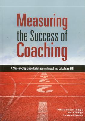 Measuring the Success of Coaching: A Step-by-Step Guide for Measuring Impact and Calculating ROI (Paperback)