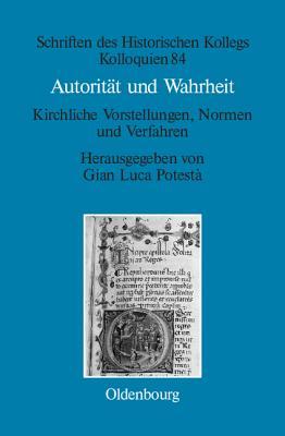 Autorität und Wahrheit: Kirchliche Vorstellungen, Normen und Verfahren (13. bis 15. Jahrhundert) (Schriften des Historischen Kollegs, 84) (German Edition)