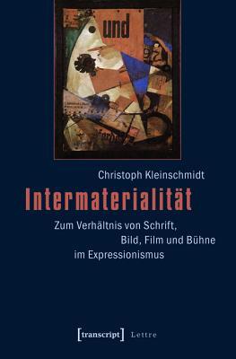 Intermaterialit�t: Zum Verh�ltnis Von Schrift, Bild, Film Und B�hne Im Expressionismus