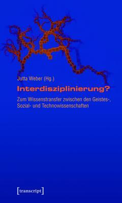 Interdisziplinierung?: Zum Wissenstransfer Zwischen Den Geistes-, Sozial- Und Technowissenschaften