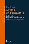 Kritik Des Habitus: Zur Intersektion Von Kollektivit�t Und Geschlecht in Der Akademischen Philosophie Kritik Des Habitus: Zur Intersektion Von Kollektivit�t Und Geschlecht in Der Akademischen Philosophie