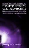 Diesseits, Jenseits Und Dazwischen?: Die Transformation Und Konstruktion Von Sterben, Tod Und Postmortalitat (Kultur- Und Medientheorie) (German Edition)