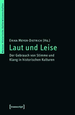 Laut Und Leise: Der Gebrauch Von Stimme Und Klang in Historischen Kulturen