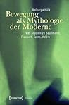 Bewegung ALS Mythologie Der Moderne: Vier Studien Zu Baudelaire, Flaubert, Taine, Val�ry