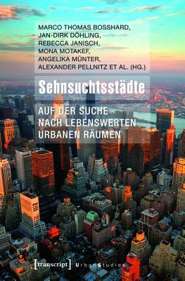 Sehnsuchtsst�dte: Auf Der Suche Nach Lebenswerten Urbanen R�umen