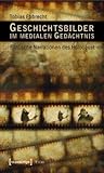 Geschichtsbilder Im Medialen Gedächtnis: Filmische Narrationen Des Holocaust