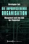 Die Improvisierende Organisation: Management Nach Dem Ende Der Planbarkeit (Sozialtheorie) (German Edition)