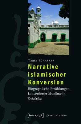 Narrative Islamischer Konversion: Biographische Erz�hlungen Konvertierter Muslime in Ostafrika