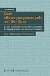 Dem Bewegungsmangel Auf Der Spur: Zu Den Schulischen Und Auerschulischen Bewegungspraxen Von Grundschulkindern. Eine Padagogische Ethnographie (Theorie Bilden) (German Edition)