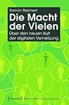 Die Macht Der Vielen: Uber Den Neuen Kult Der Digitalen Vernetzung (Edition Medienwissenschaft) (German Edition)