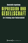 Depression Und Gesellschaft: Zur Erfindung Einer Volkskrankheit Depression Und Gesellschaft: Zur Erfindung Einer Volkskrankheit