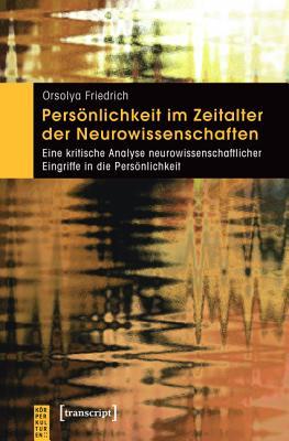 Personlichkeit Im Zeitalter Der Neurowissenschaften: Eine Kritische Analyse Neurowissenschaftlicher Eingriffe in Die Personlichkeit (Korperkulturen) (German Edition)